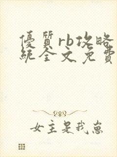 优质rb攻略系统全文免费阅读