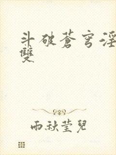 斗破苍穹淫帝无双