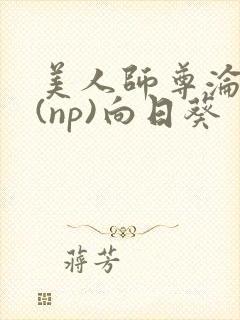 美人师尊沦陷记(np)向日葵