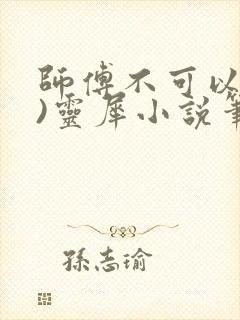 师傅不可以(限)灵犀小说笔趣阁
