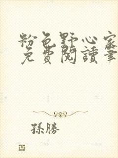 粉色野心家全文免费阅读笔趣阁