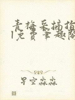 青梅采摘指南gl免费笔趣阁