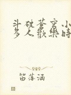 斗破苍穹小医仙多人欢乐时光