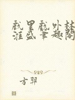 戏里戏外林栀季淮盛笔趣阁