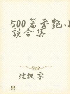 500篇香艳小说合集