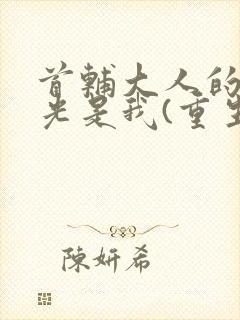 首辅大人的白月光是我(重生)