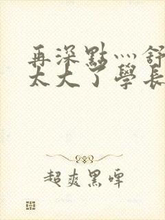 再深点灬舒服灬太大了学长作者