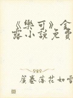 《乐可》金银花露小说免费在线阅读