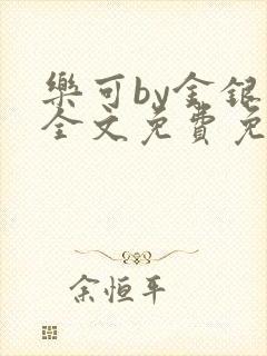 乐可by金银花全文免费免费阅读