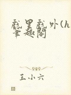 戏里戏外(h)笔趣阁