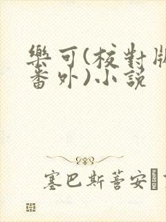 乐可(校对版+番外)小说