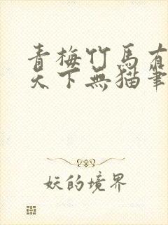 青梅竹马有时尽天下无猫笔趣阁