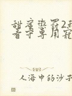 甜蜜惩罚2我是看守专用宠物