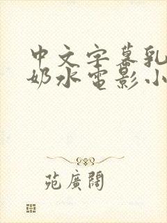 中文字幕乳授乳奶水电影小说