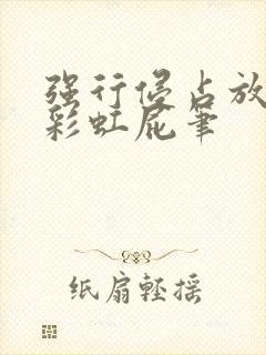 强行侵占放了个彩虹屁笔