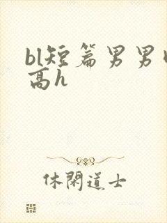 bl短篇男男肉高h