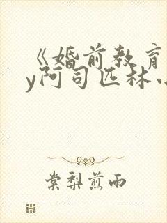 《婚前教育》by阿司匹林小说