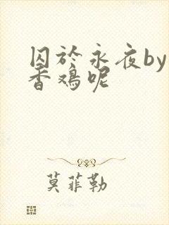 囚于永夜by麦香鸡呢