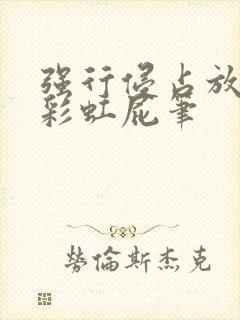 强行侵占放了个彩虹屁笔