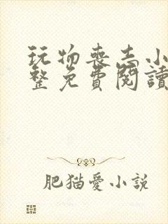 玩物丧志小说完整免费阅读笔趣阁无弹窗