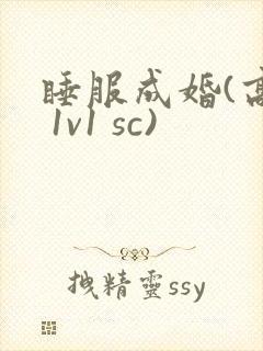 睡服成婚(高h 1v1 sc)