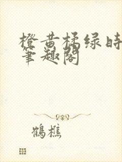 橙黄橘绿时小说笔趣阁