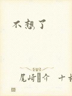 不想了