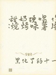 甜奶硬喝 作者:烧烤味薯片 类别