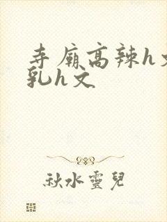 寺庙高辣h文乱乳h文