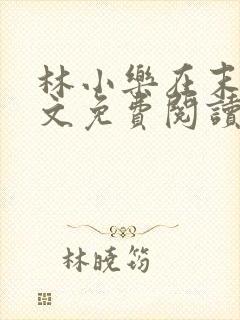 林小乐在末世全文免费阅读