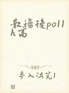 散场后po11h高