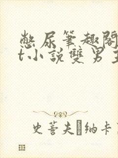 憋尿笔趣阁txt小说双男主