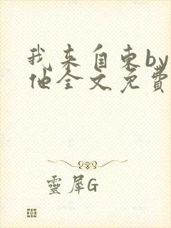 我来自东by苏他全文免费阅读