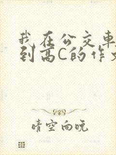 我在公交车上弄到高C的作文