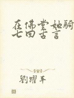在佛堂她骑了他七回古言