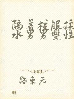 隔着校服揉h奶水男男双性