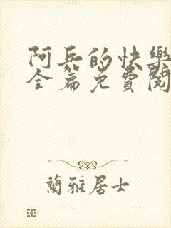 阿兵的快乐生活全篇免费阅读