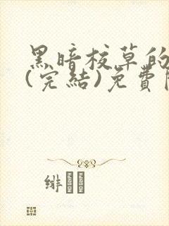 黑暗校草的沦陷(完结)免费阅读