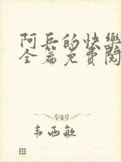 阿兵的快乐生活全篇免费阅读