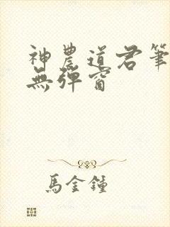 神农道君笔趣阁无弹窗