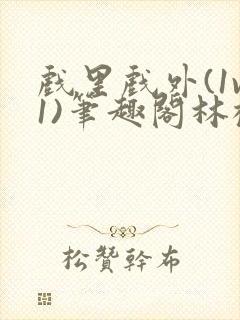 戏里戏外(1v1)笔趣阁林栀