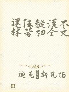 退伍糙汉不经撩林若初全文