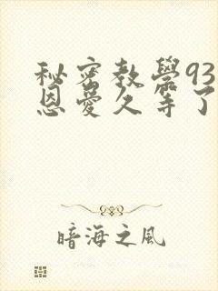 秘密教学93话恩爱久等了