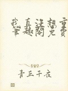 我真没想重生啊笔趣阁免费阅读