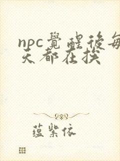 npc觉醒后每天都在挨