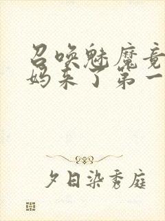 召唤魅魔竟是妈妈来了第一季