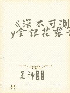 《深不可测》by金银花露笔趣阁
