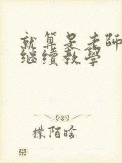 就算是老师也想继续教学