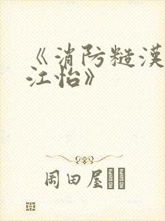 《消防糙汉vs江怡》