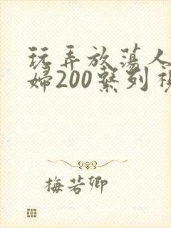 玩弄放荡人妻少妇200系列视频